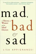Mad, Bad, and Sad: A History of Women and the Mind Doctors