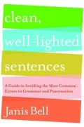 Clean, Well-Lighted Sentences: A Guide to Avoiding the Most Common Errors in Grammar and Punctuation