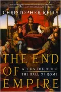 The End of Empire: Attila the Hun and the Fall of Rome