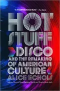 Hot Stuff: Disco and the Remaking of American Culture