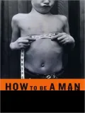 How to Be a Man: Scenes from a Protracted Boyhood