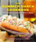 The Summer Shack Cookbook: The Complete Guide to Shore Food