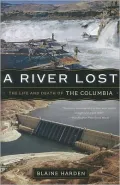 A River Lost: The Life and Death of the Columbia (Revised and Updated)
