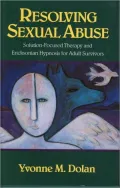 Resolving Sexual Abuse: Solution-Focused Therapy and Ericksonian Hypnosis for Adult Survivors