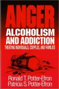 Anger, Alcoholism and Addiction: Treating Anger in a Chemical Dependency Setting