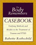 The Body Remembers Casebook: Unifying Methods and Models in the Treatment of Trauma and PTSD