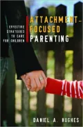 Attachment-Focused Parenting: Effective Strategies to Care for Children