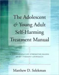 The Adolescent & Young Adult Self-Harming Treatment Manual: A Collaborative Strengths-Based Brief Therapy Approach