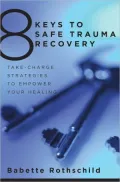 8 Keys to Safe Trauma Recovery: Take-Charge Strategies to Empower Your Healing