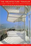 Architecture Traveler A Guide to 250 Key Twentieth-Century American Buildings