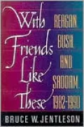 With Friends Like These: Reagan, Bush and Saddam, 1982-1990