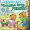 The Berenstain bears and the trouble with friends