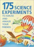 175 Science Experiments to Amuse and Amaze Your Friends