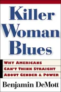 Killer Woman Blues: Why Americans Can't Think Straight About Gender and Power