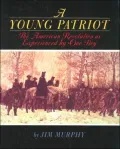 Young Patriot: The American Revolution as Experienced by One Boy