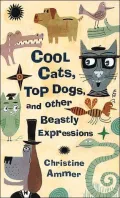 Cool Cats, Top Dogs, and Other Beastly Expressions