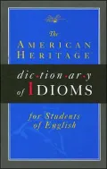 The American Heritage Dictionary of Idioms for Students of English