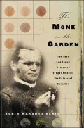 The Monk in the Garden : The Lost and Found Genius of Gregor Mendel, the Father of Genetics
