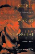 Secret War in Shanghai : An Untold Story of Espionage, Intrigue, and Treason in World War II