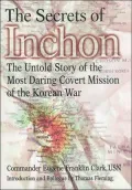 The Secrets of Inchon : The Untold Story of the Most Daring Covert Mission of the Korean War