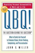 QBQ! The Question Behind the Question: Practicing Personal Accountability in Work and in Life