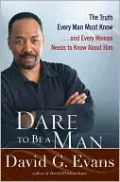 Dare to Be a Man: The Truth Every Man Must Know... and Every Woman Needs to Know about Him
