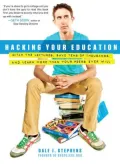 Hacking Your Education: Ditch the Lectures, Save Tens of Thousands, and Learn More Than Your Peers Ever Will