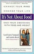 It's Not about Food: Change Your Mind, Change Your Life, End Your Obsession with Food and Weight