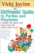 The Girlfriends' Guide to Parties and Playdates : Conquer the Chaos... and Have Some Fun While You're at It!