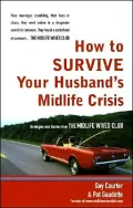 How to Survive Your Husband's Midlife Crisis : Strategies and Stories from the Midlife Wives Club