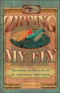 Zipping My Fly: Moments in the Life of an American Sportsman