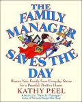 The Family Manager Saves the Day : Rescue Your Family from Everyday Stress for a Peaceful, Positive Home
