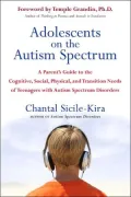 Adolescents on the Autism Spectrum: A Parent's Guide to the Cognitive, Social, Physical, and Transition Needs of Teenagers with Autism Spectrum Disorders