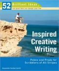 Inspired Creative Writing: Pokes and Prods for Scribblers of All Stripes