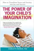 The Power of Your Child's Imagination: How to Transform Stress and Anxiety into Joy and Success