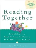 Reading Together: Everything You Need to Know to Raise a Child Who Loves to Read