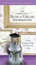 Essential Book of Useless Information: The Most Unimportant Things You'll Never Need to Know