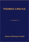 Thomas Carlyle A History of the First Forty Years of His Life, 1795-1835