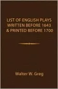 A List of English Plays Written Before 1643 and Printed Before 1700: Printed Before Seventeen Hundred