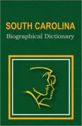 South Carolina Biographical Dictionary: People of All Times and Places Who Have Been Important to the History and Life of the State