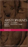 Aristophanes Plays: II: Wasps, Clouds, Birds, Festival Time, and Frogs