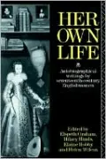 Her Own Life: Autobiographical Writings by Seventeenth Century Englishwomen