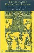 Renaissance Drama in Action: An Introduction to Aspects of Theatre Practice and Performance
