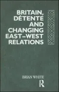 Britain, Detente And Changing East-West Relations