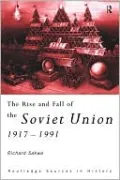 The Rise and Fall of the Soviet Union: 1917 - 1991