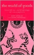 The World of Goods: Towards an Anthropology of Consumption