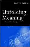Unfolding Meaning: A Weekend of Dialogue with David Bohm