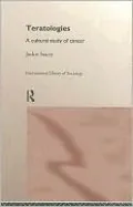 Teratologies: A Cultural Study of Cancer