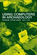 Using Computers in Archaeology: Towards Virtual Pasts