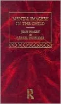 Mental Imagery in the Child: Jean Piaget: Selected Works, Vol. 8